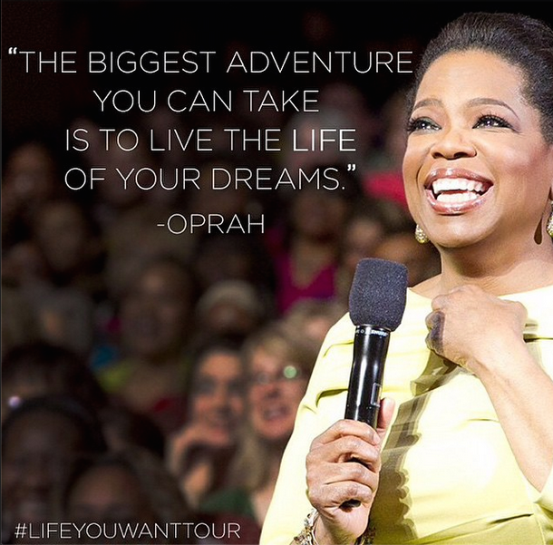 oprah life you want tour biggest adventure you can take is to live the life of your dreams