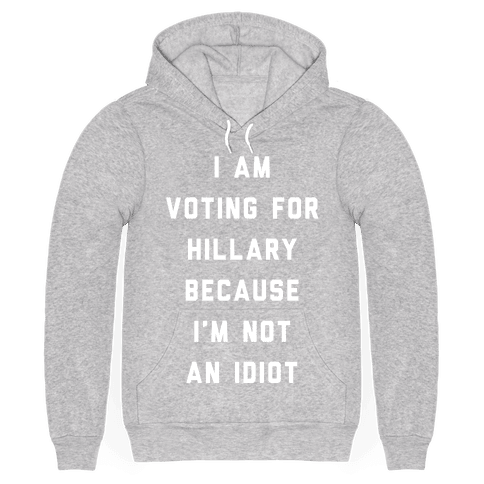 bomb-product-of-the-day-look-human-i-am-voting-for-hillary-because-i-m-not-an-idiot-1